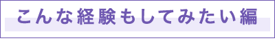 こんな経験もしてみたい編