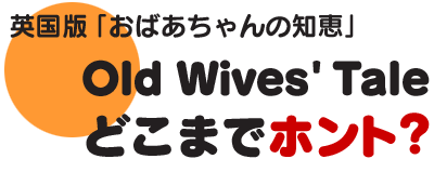 Old Wives' Tale どこまでホント？