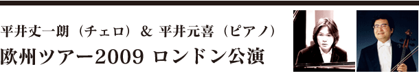 平井丈一朗（チェロ）＆平井元喜（ピアノ）欧州ツアー2009 ロンドン公演