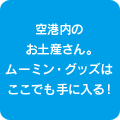 空港内のお土産さん。ムーミン・グッズは ここでも手に入る!