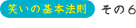笑いの基本法則 その6