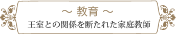 教育 〜王室との関係を断たれた家庭教師