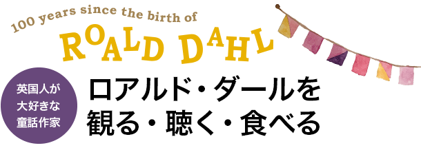 ロアルド・ダールを観る・聴く・食べる - 英国人が大好きな童話作家